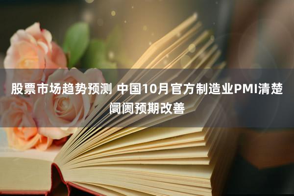 股票市场趋势预测 中国10月官方制造业PMI清楚阛阓预期改善